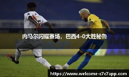 内马尔闪耀赛场，巴西4-0大胜秘鲁