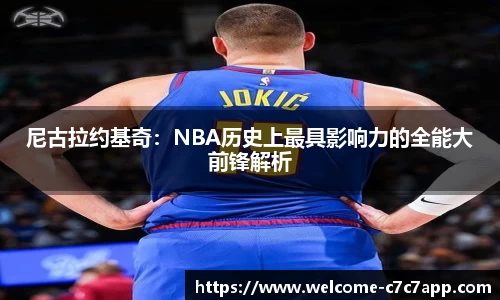 尼古拉约基奇：NBA历史上最具影响力的全能大前锋解析