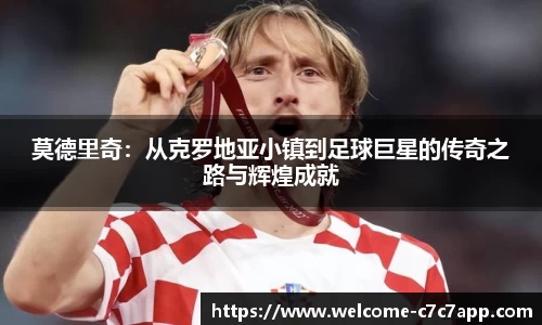 莫德里奇：从克罗地亚小镇到足球巨星的传奇之路与辉煌成就